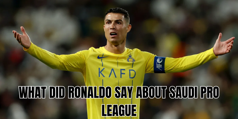 what did ronaldo say about saudi pro league